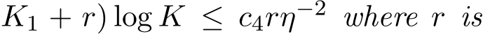 K1 + r) log K ≤ c4rη−2 where r is