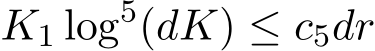 K1 log5(dK) ≤ c5dr