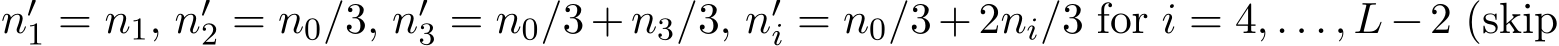  n′1 = n1, n′2 = n0/3, n′3 = n0/3+n3/3, n′i = n0/3+2ni/3 for i = 4, . . . , L−2 (skip