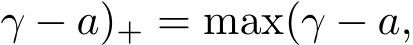 γ − a)+ = max(γ − a,