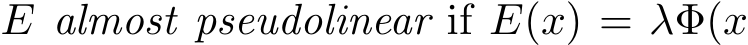  E almost pseudolinear if E(x) = λΦ(x