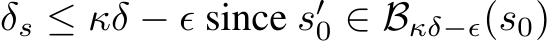  δs ≤ κδ − ϵ since s′0 ∈ Bκδ−ϵ(s0)