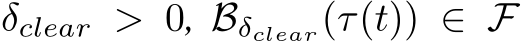  δclear > 0, Bδclear(τ(t)) ∈ F