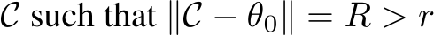  C such that ∥C − θ0∥ = R > r