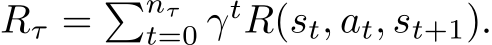  Rτ = �nτt=0 γtR(st, at, st+1).