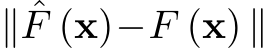  ∥ ˆF (x)−F (x) ∥