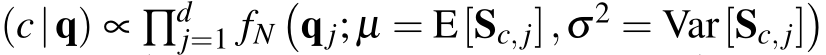 (c|q) ∝ ∏dj=1 fN�q j;µ = E[Sc,j],σ2 = Var[Sc,j]�