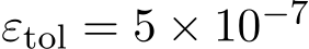  εtol = 5 × 10−7