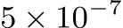 5 × 10−7 