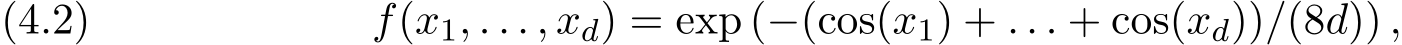 f(x1, . . . , xd) = exp (−(cos(x1) + . . . + cos(xd))/(8d)) ,(4.2)