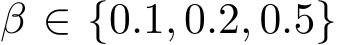  β ∈ {0.1, 0.2, 0.5}