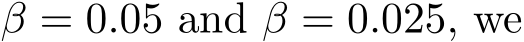  β = 0.05 and β = 0.025, we