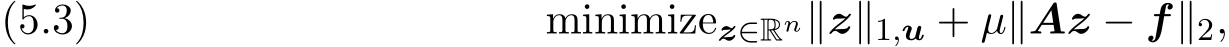 z∈Rn∥z∥1,u + µ∥Az − f∥2,(5.3)