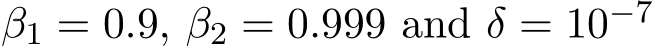  β1 = 0.9, β2 = 0.999 and δ = 10−7