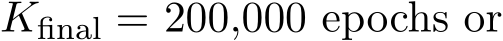  Kfinal = 200,000 epochs or