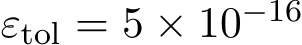  εtol = 5 × 10−16