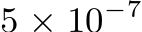  5 × 10−7 