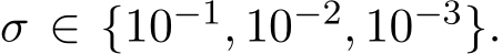  σ ∈ {10−1, 10−2, 10−3}.