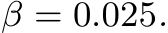 β = 0.025.