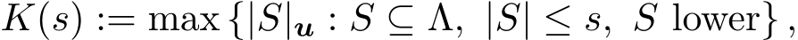 K(s) := max {|S|u : S ⊆ Λ, |S| ≤ s, S lower} ,