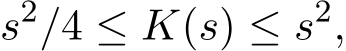 s2/4 ≤ K(s) ≤ s2,