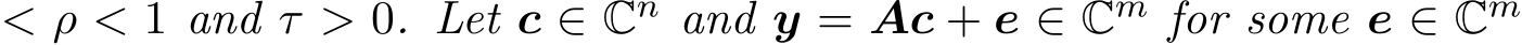  < ρ < 1 and τ > 0. Let c ∈ Cn and y = Ac + e ∈ Cm for some e ∈ Cm 