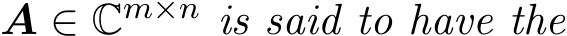 A ∈ Cm×n is said to have the