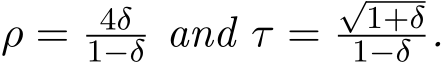  ρ = 4δ1−δ and τ =√1+δ1−δ .