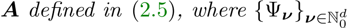  A defined in (2.5), where {Ψν}ν∈Nd0 