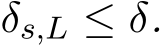  δs,L ≤ δ.