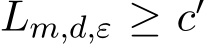  Lm,d,ε ≥ c′ 