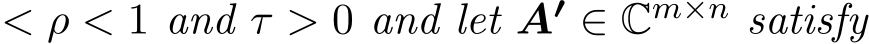  < ρ < 1 and τ > 0 and let A′ ∈ Cm×n satisfy