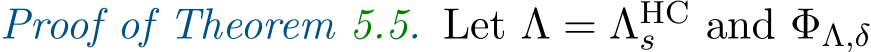 Proof of Theorem 5.5. Let Λ = ΛHCs and ΦΛ,δ