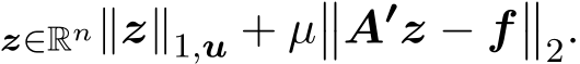 z∈Rn∥z∥1,u + µ��A′z − f��2.