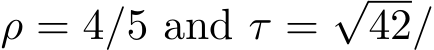  ρ = 4/5 and τ =√42/