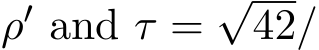  ρ′ and τ =√42/