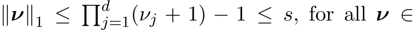  ∥ν∥1 ≤ �dj=1(νj + 1) − 1 ≤ s, for all ν ∈