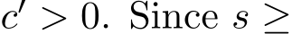  c′ > 0. Since s ≥