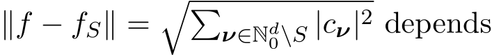  ∥f − fS∥ =��ν∈Nd0\S |cν|2 depends