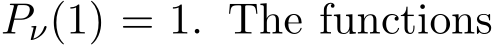  Pν(1) = 1. The functions