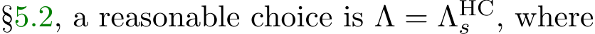  §5.2, a reasonable choice is Λ = ΛHCs , where