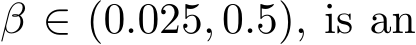  β ∈ (0.025, 0.5), is an