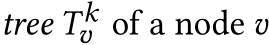 tree 𝑇𝑘𝑣 of a node 𝑣