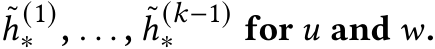 ℎ(1)∗ , . . . , ˜ℎ(𝑘−1)∗ for 𝑢 and 𝑤.