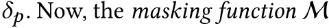  𝛿𝑝. Now, the masking function M