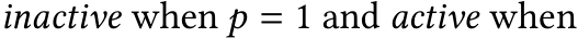  inactive when 𝑝 = 1 and active when