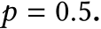  𝑝 = 0.5.