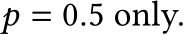  𝑝 = 0.5 only.