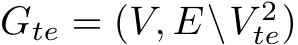  Gte = (V, E\V 2te)