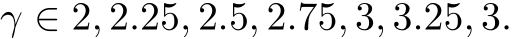  γ ∈ 2, 2.25, 2.5, 2.75, 3, 3.25, 3.